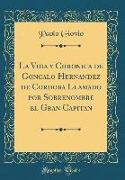 La Vida y Chronica de Goncalo Hernandez de Cordoba Llamado por Sobrenombre el Gran Capitan (Classic Reprint)