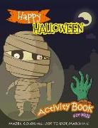 Happy Halloween Activity Book for Kids: Mazes, Coloring, Dot to Dot, Matching Game