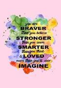 You Are Braver Than You Believe Stronger Then You Seem Smarter Than You Think & Loved More Than You'll Ever Imagine: Inspirational Journal