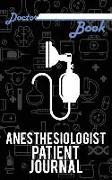 Doctor Book - Anesthesiologist Patient Journal: 200 Pages with 5 X 8(12.7 X 20.32 CM) Size Will Let You Write All Information about Your Patients. Not