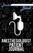Doctor Book - Anesthesiologist Patient Journal: 200 Cream Pages with 5 X 8(12.7 X 20.32 CM) Size Will Let You Write All Information about Your Patient