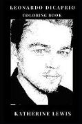 Leonardo DiCaprio Coloring Book: Academy Award Winner and Dedicated Enviromentalist, Titanic Star and Martin's Scorse Prodigy Actor Inspired Adult Col