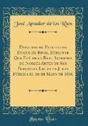 Discurso en Elogio del Duque de Rivas, Director Que Fué de la Real Academia de Nobles Artes de San Fernando, Leido en Junta Pública el 20 de Mayo de 1866 (Classic Reprint)