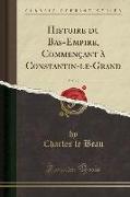 Histoire du Bas-Empire, Commençant à Constantin-le-Grand, Vol. 12 (Classic Reprint)