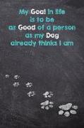 My Goal in Life Is to Be as Good of a Person as My Dog Already Thinks I Am: Dog Wisdom Quote Planner - Inspirational Dog Quotes for Life