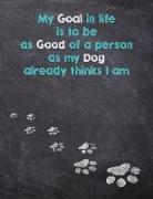 My Goal in Life Is to Be as Good of a Person as My Dog Already Thinks I Am: Dog Wisdom Quote Planner - Inspirational Dog Quotes for Life