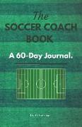 The Soccer Coach Book: A 60-Day Journal: Tactics, Writing & Reflection