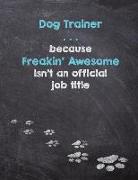 Dog Trainer . . . Because Freakin' Awesome Isn't an Official Job Title: Dog Wisdom Quote Journal & Sketchbook - Inspirational Dog Quotes for Life