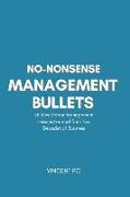 No-Nonsense Management Bullets: 55 Most Potent Management Lessons Learned from Two Decades of Business