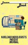 Doctor Book - Nuclear Radiologists Patient Journal: 200 Pages with 5 X 8(12.7 X 20.32 CM) Size Will Let You Write All Information about Your Patients
