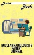 Doctor Book - Nuclear Radiologists Patient Journal: 200 Cream Pages with 5 X 8(12.7 X 20.32 CM) Size Will Let You Write All Information about Your Pat