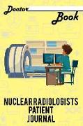 Doctor Book - Nuclear Radiologists Patient Journal: 200 Cream Pages with 6 X 9(15.24 X 22.86 CM) Size Will Let You Write All Information about Your Pa