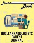 Doctor Book - Nuclear Radiologists Patient Journal: 200 Pages with 8 X 10(20.32 X 25.4 CM) Size Will Let You Write All Information about Your Patients