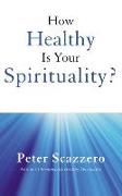 How Healthy Is Your Spirituality?: Why Some Christians Make Lousy Human Beings
