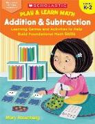 Play & Learn Math: Addition & Subtraction: Learning Games and Activities to Help Build Foundational Math Skills