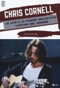 Chris Cornell. La vita e la musica dell'ultimo martire del grunge