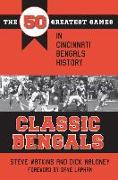 Classic Bengals: The 50 Greatest Games in Cincinnati Bengals History