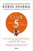 El Club de Las 5 de la Mañana: Controla Tus Mañanas, Impulsa Tu Vida / The 5 Am Club: Own Your Morning. Elevate Your Life
