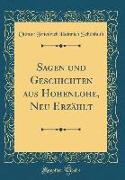 Sagen und Geschichten aus Hohenlohe, Neu Erzählt (Classic Reprint)