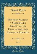 Historia Antigua y Moderna de Jalapa y de las Revoluciones del Estado de Veracruz, Vol. 2 (Classic Reprint)