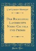 Der Richtsteig Landrechts Nebst Cautela und Premis (Classic Reprint)