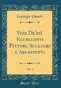 Vite De'più Eccellenti Pittori, Scultori e Architetti, Vol. 6 (Classic Reprint)