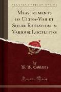 Measurements of Ultra-Violet Solar Radiation in Various Localities (Classic Reprint)