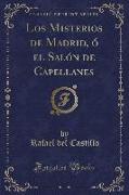 Los Misterios de Madrid, ó el Salón de Capellanes (Classic Reprint)