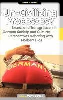 Un-Civilizing Processes?: Excess and Transgression in German Society and Culture: Perspectives Debating with Norbert Elias