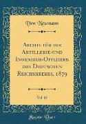 Archiv für die Artillerie-und Ingenieur-Offiziere des Deutschen Reichsheeres, 1879, Vol. 85 (Classic Reprint)