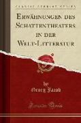 Erwähnungen des Schattentheaters in der Welt-Litteratur (Classic Reprint)