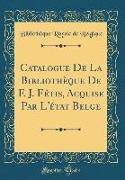 Catalogue De La Bibliothèque De F. J. Fétis, Acquise Par L'état Belge (Classic Reprint)