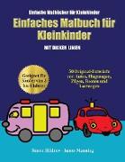 Einfache Malbücher Für Kleinkinder: Ein Malbuch Für Kleinkinder Mit Extra Dicken Linien: 50 Original-Entwürfe Von Autos, Flugzeugen, Zügen, Booten Und