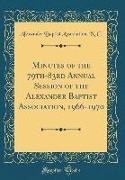 Minutes of the 79th-83rd Annual Session of the Alexander Baptist Association, 1966-1970 (Classic Reprint)