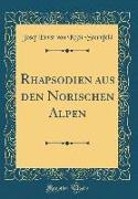 Rhapsodien aus den Norischen Alpen (Classic Reprint)