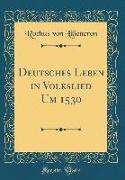 Deutsches Leben in Volkslied Um 1530 (Classic Reprint)