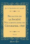 Bulletin de la Société Neuchateloise de Géographie, 1898, Vol. 10 (Classic Reprint)