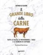 Il grande libro della carne. Tutte le razze, le provenienze, i tagli e le tecniche di cottura