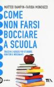 Come non farsi bocciare a scuola. Trucchi e astuzie per studenti, genitori e insegnanti