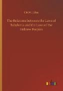 The Relations between the Laws of Babylonia and the Laws of the Hebrew Peoples