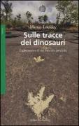 Sulle tracce dei dinosauri. Esplorazioni di un mondo perduto