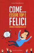 Come... essere top e felici. Manuale di resistenza alla vita