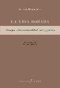 La vida robada : ensayos sobre racionalidad, arte y política