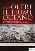 Oltre il fiume oceano. Uomini e navi romane alla conquista della Britannia