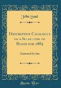 Descriptive Catalogue of a Selection of Roses for 1885: Cultivated for Sale (Classic Reprint)