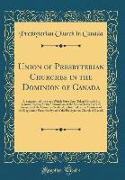 Union of Presbyterian Churches in the Dominion of Canada: A Statement of the Steps Which Have Been Taken Towards Its Consummation, for the Information