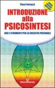 Introduzione alla psicosintesi. Idee e strumenti per la crescita personale