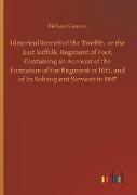 Historical Record of the Twelfth, or the East Suffolk, Regiment of Foot, Containing an Account of the Formation of the Regiment in 1685, and of Its Subsequent Services to 1847