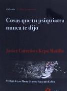 Cosas que tu psiquiatra nunca te dijo : otra mirada sobre las verdades de las psiquiatrías y las psicologías