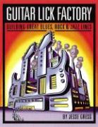 Guitar Lick Factory: Building Great Blues, Rock & Jazz Lines